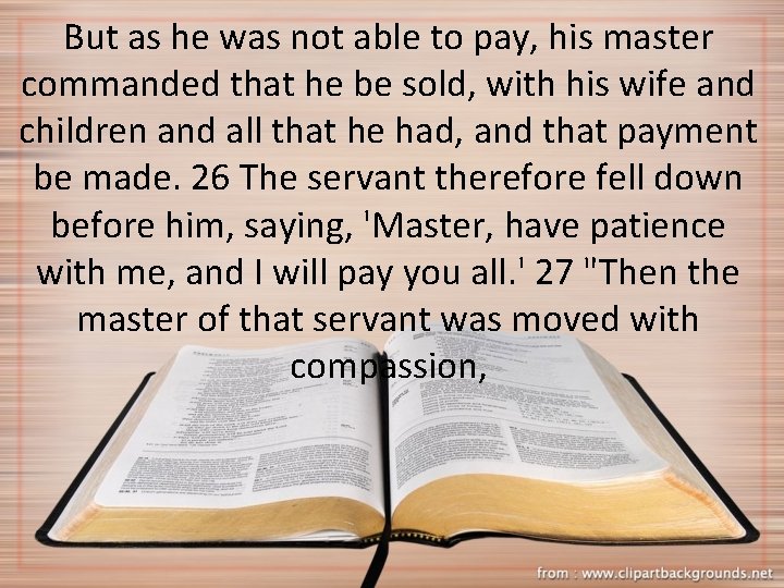 But as he was not able to pay, his master commanded that he be