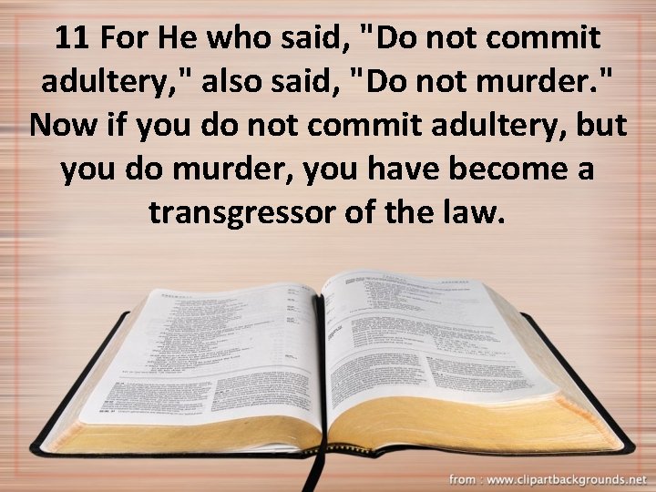11 For He who said, "Do not commit adultery, " also said, "Do not