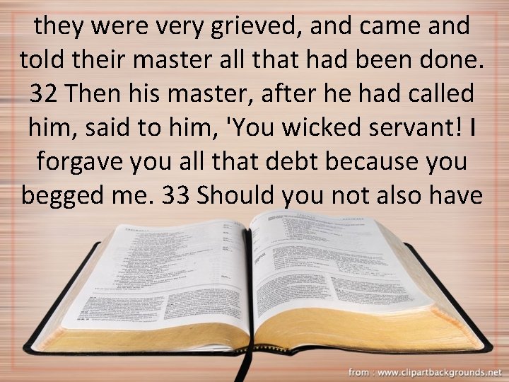 they were very grieved, and came and told their master all that had been