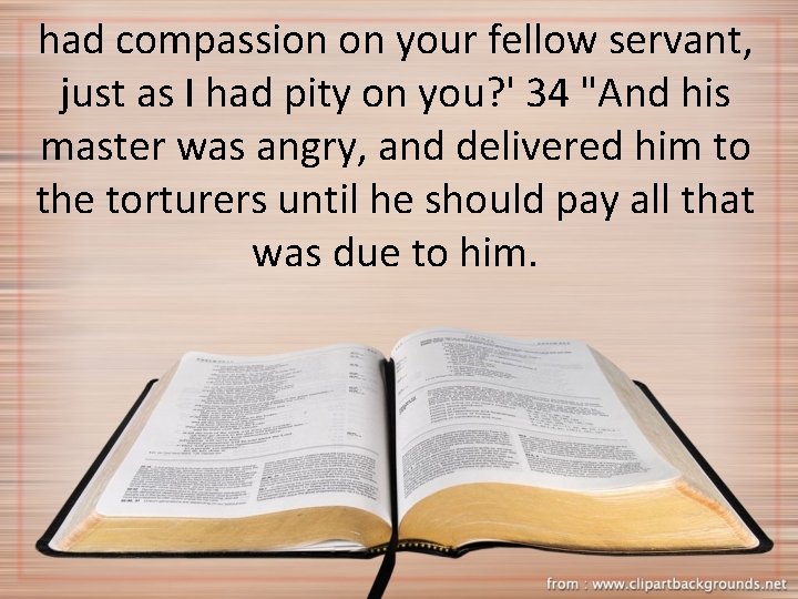 had compassion on your fellow servant, just as I had pity on you? '