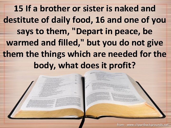 15 If a brother or sister is naked and destitute of daily food, 16