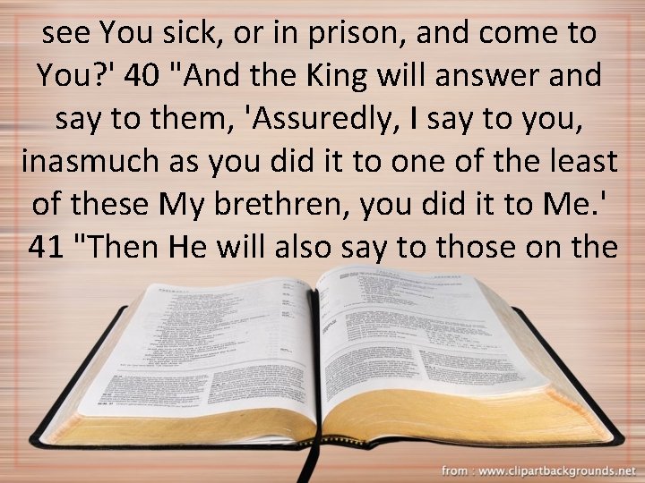 see You sick, or in prison, and come to You? ' 40 "And the