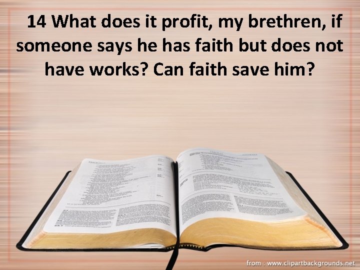 14 What does it profit, my brethren, if someone says he has faith but