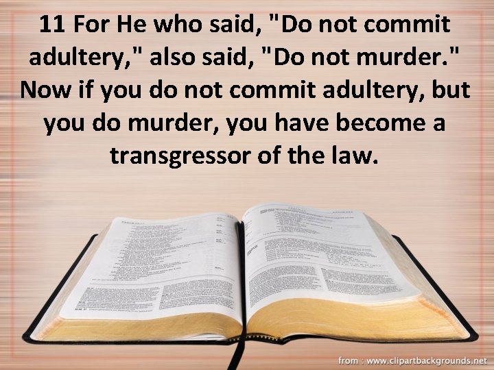 11 For He who said, "Do not commit adultery, " also said, "Do not