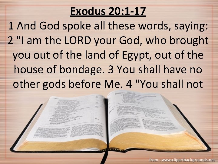 Exodus 20: 1 -17 1 And God spoke all these words, saying: 2 "I