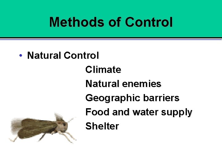 Methods of Control • Natural Control Climate Natural enemies Geographic barriers Food and water