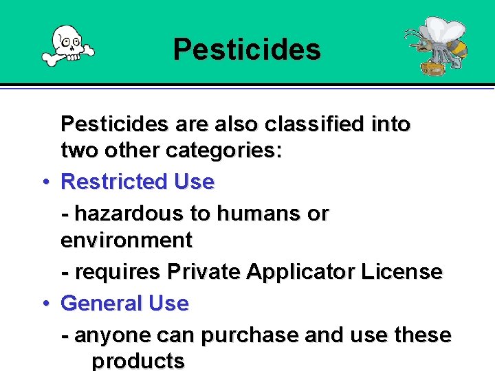 Pesticides • • Pesticides are also classified into two other categories: Restricted Use -