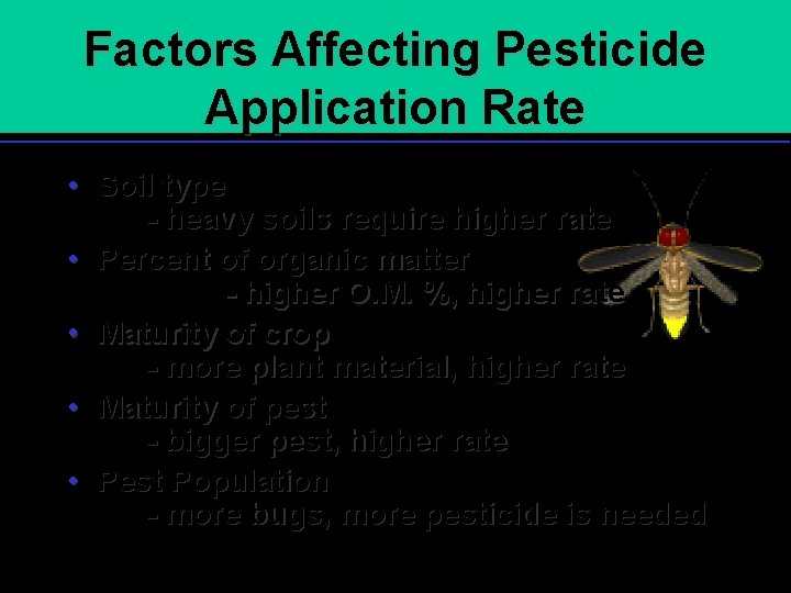 Factors Affecting Pesticide Application Rate • Soil type - heavy soils require higher rate