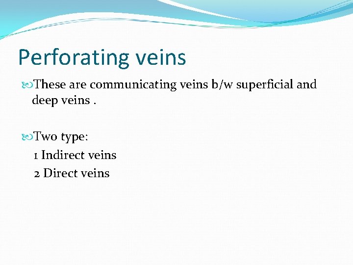 Perforating veins These are communicating veins b/w superficial and deep veins. Two type: 1