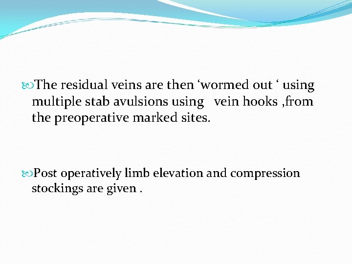  The residual veins are then ‘wormed out ‘ using multiple stab avulsions using