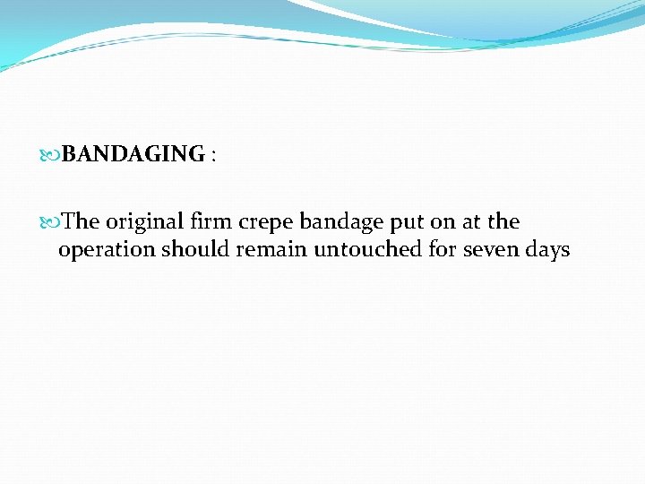  BANDAGING : The original firm crepe bandage put on at the operation should