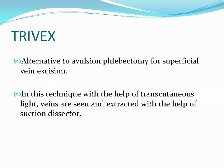 TRIVEX Alternative to avulsion phlebectomy for superficial vein excision. In this technique with the