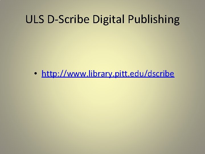 ULS D-Scribe Digital Publishing • http: //www. library. pitt. edu/dscribe 