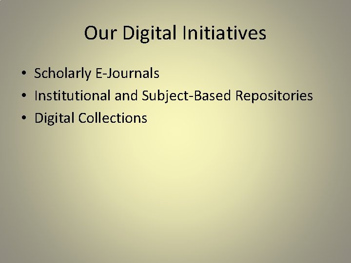 Our Digital Initiatives • Scholarly E-Journals • Institutional and Subject-Based Repositories • Digital Collections