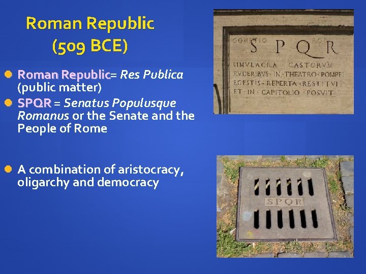 Roman Republic (509 BCE) Roman Republic= Res Publica (public matter) SPQR = Senatus Populusque