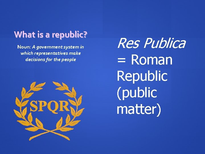 What is a republic? Noun: A government system in which representatives make decisions for