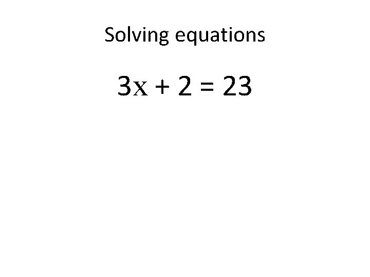 Solving equations 3 x + 2 = 23 