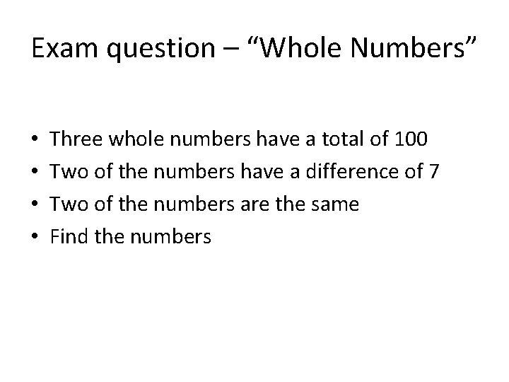 Exam question – “Whole Numbers” • • Three whole numbers have a total of