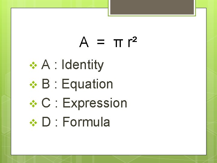 A = π r² A : Identity v B : Equation v C :