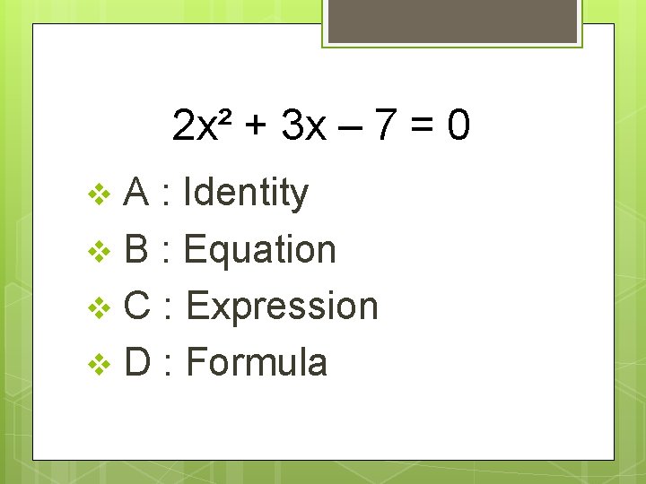 2 x² + 3 x – 7 = 0 A : Identity v B