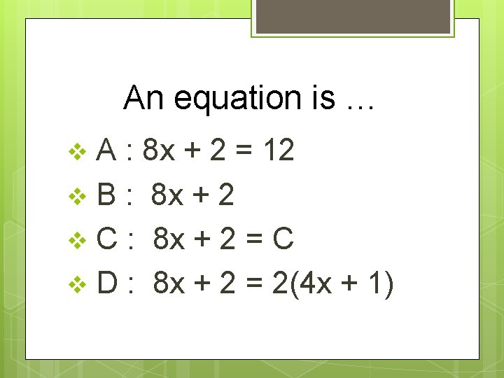 An equation is … A : 8 x + 2 = 12 v B
