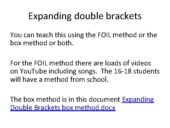 Expanding double brackets You can teach this using the FOIL method or the box