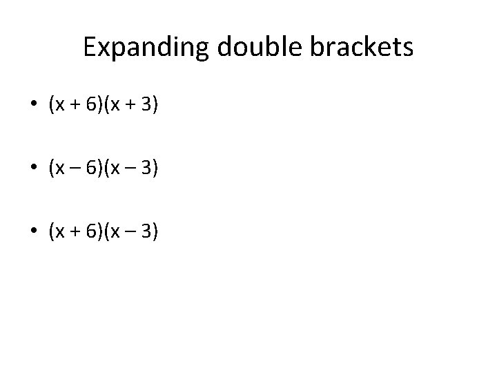 Expanding double brackets • (x + 6)(x + 3) • (x – 6)(x –