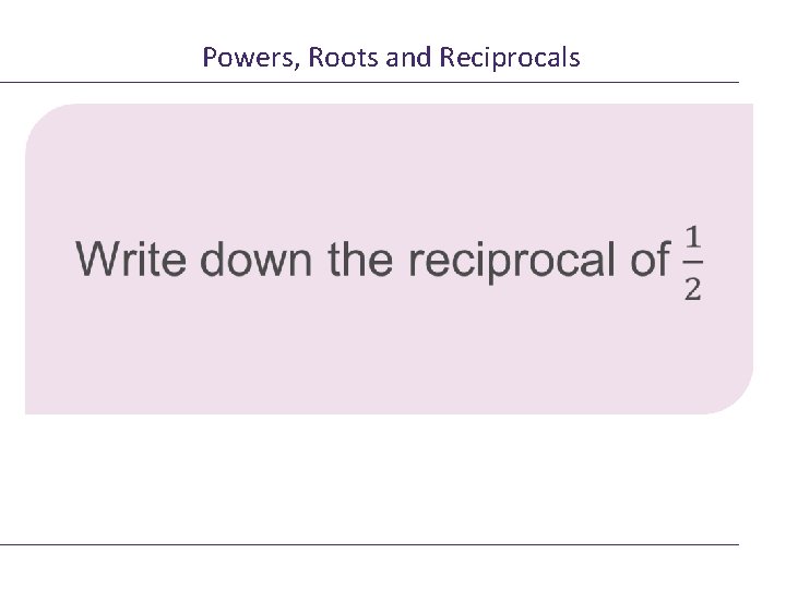 Powers, Roots and Reciprocals 