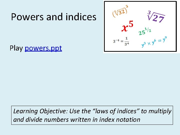 Powers and indices Play powers. ppt Learning Objective: Use the “laws of indices” to