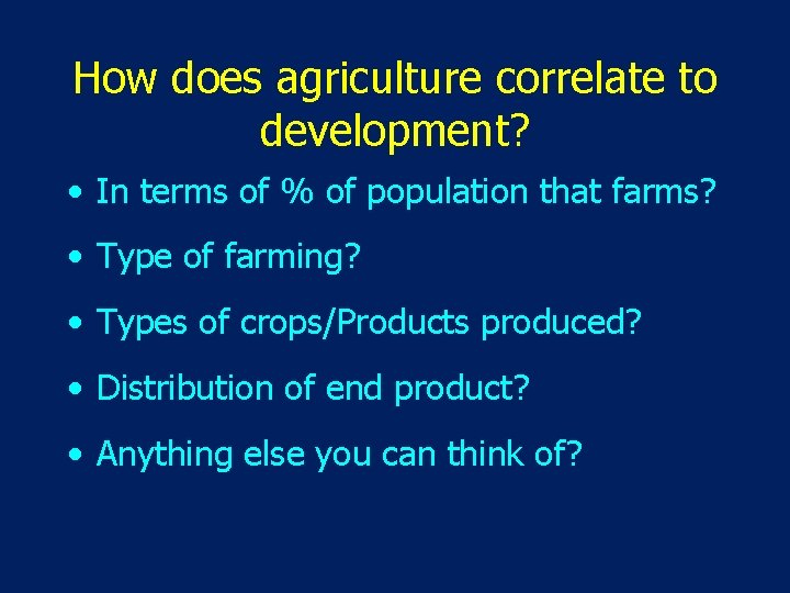 How does agriculture correlate to development? • In terms of % of population that