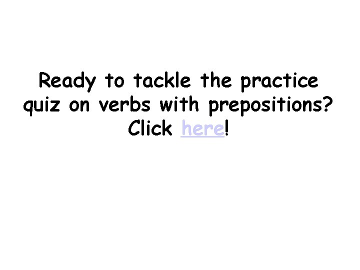 Ready to tackle the practice quiz on verbs with prepositions? Click here! 