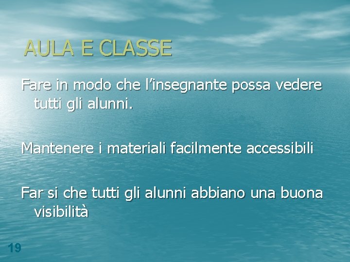 AULA E CLASSE Fare in modo che l’insegnante possa vedere tutti gli alunni. Mantenere