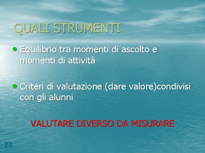 QUALI STRUMENTI • Equilibrio tra momenti di ascolto e momenti di attività • Criteri