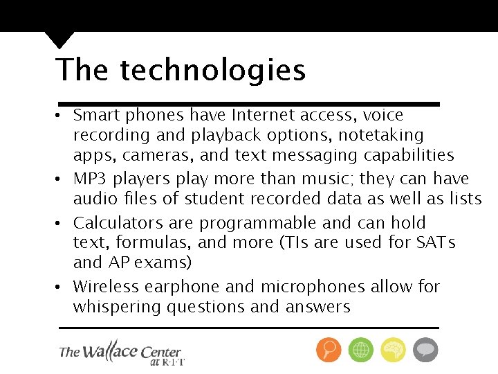 The technologies • Smart phones have Internet access, voice recording and playback options, notetaking
