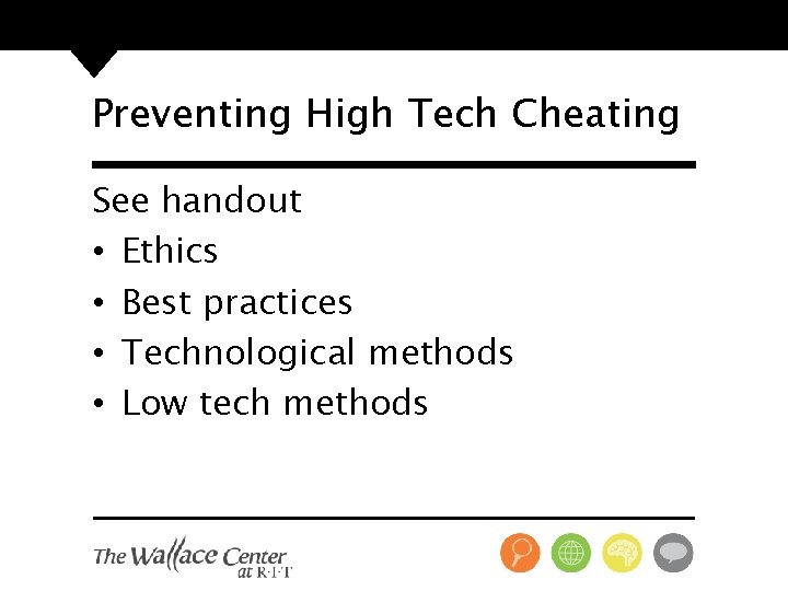 Preventing High Tech Cheating See handout • Ethics • Best practices • Technological methods