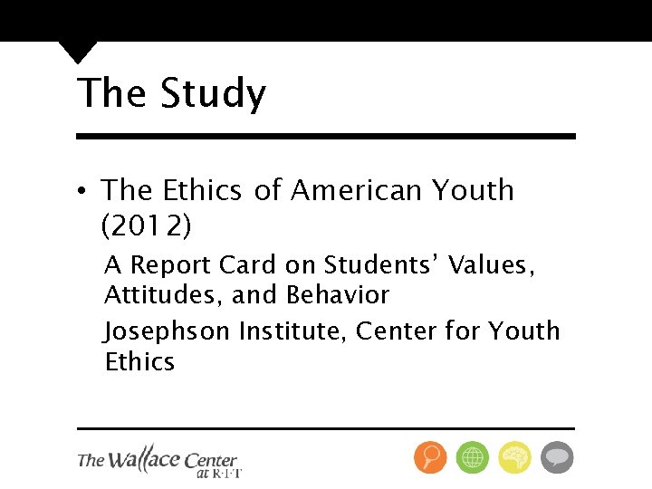 The Study • The Ethics of American Youth (2012) A Report Card on Students’