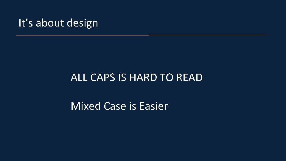 It’s about design ALL CAPS IS HARD TO READ Mixed Case is Easier 