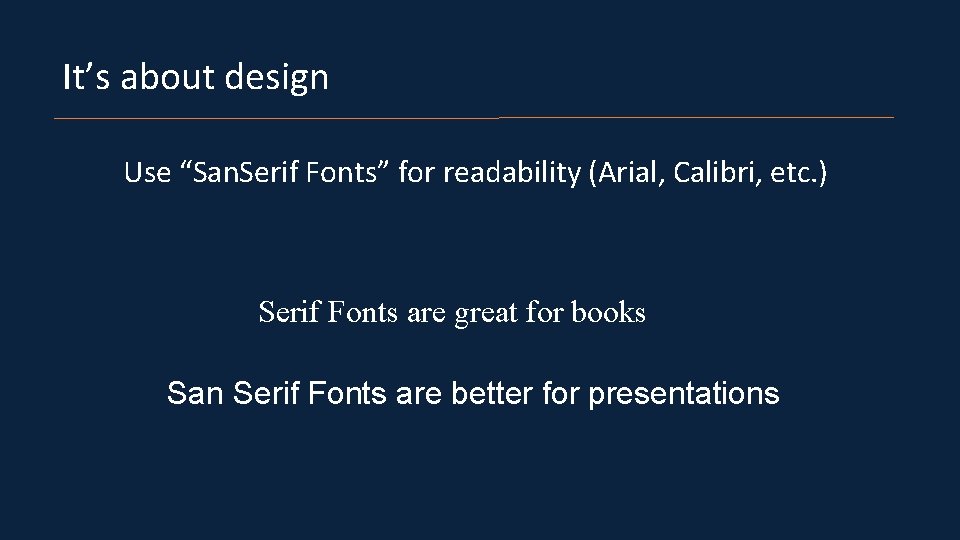It’s about design Use “San. Serif Fonts” for readability (Arial, Calibri, etc. ) Serif