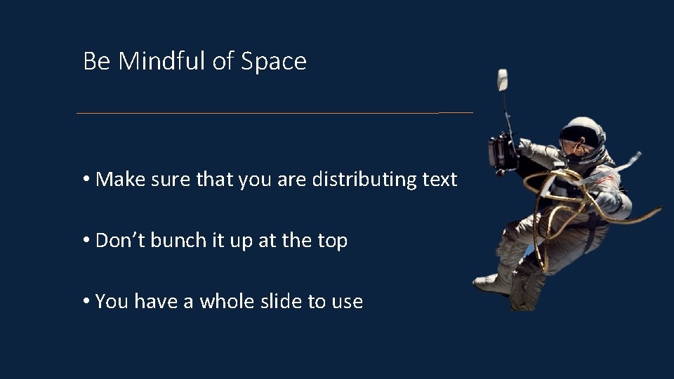 Be Mindful of Space • Make sure that you are distributing text • Don’t