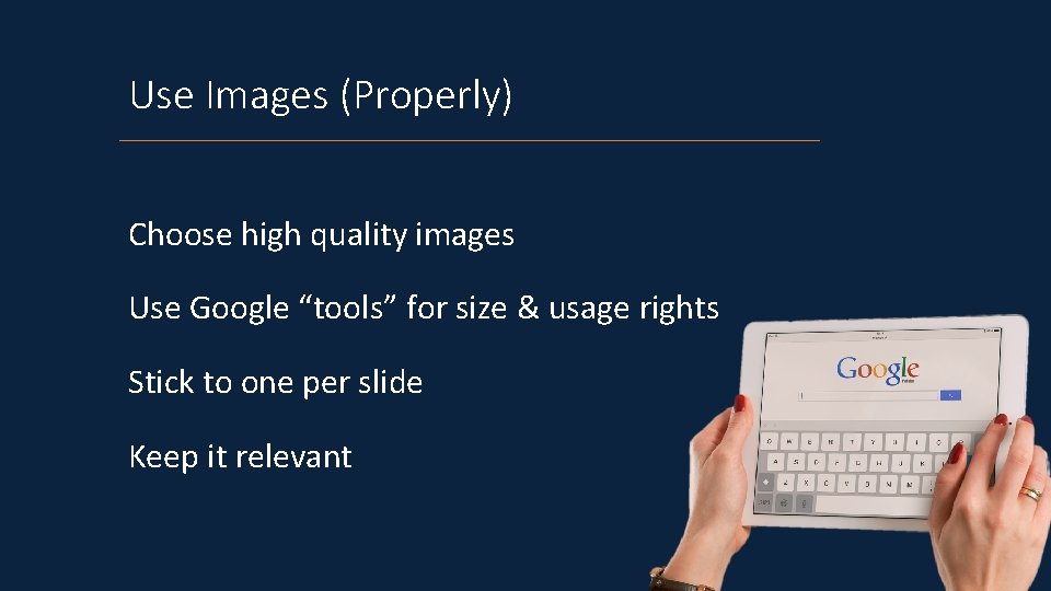 Use Images (Properly) Choose high quality images Use Google “tools” for size & usage