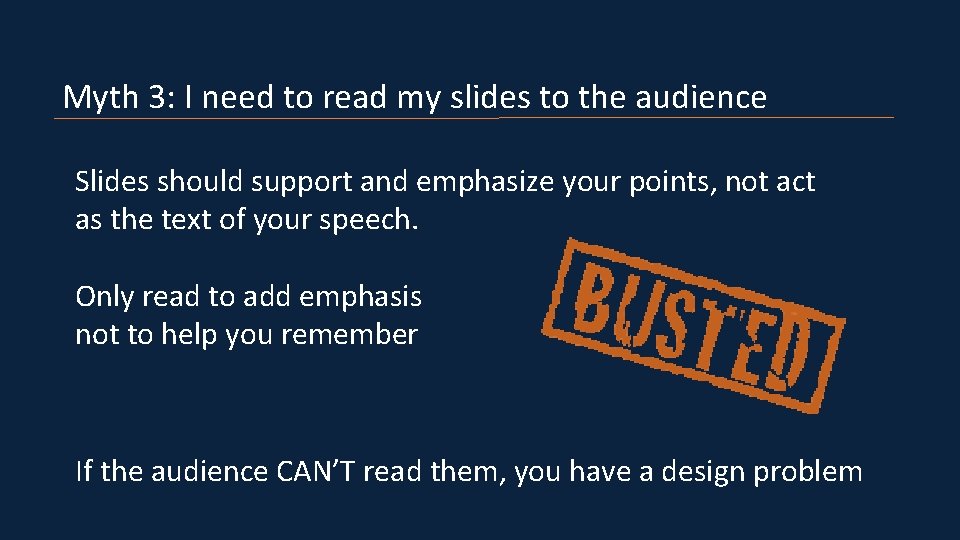 Myth 3: I need to read my slides to the audience Slides should support