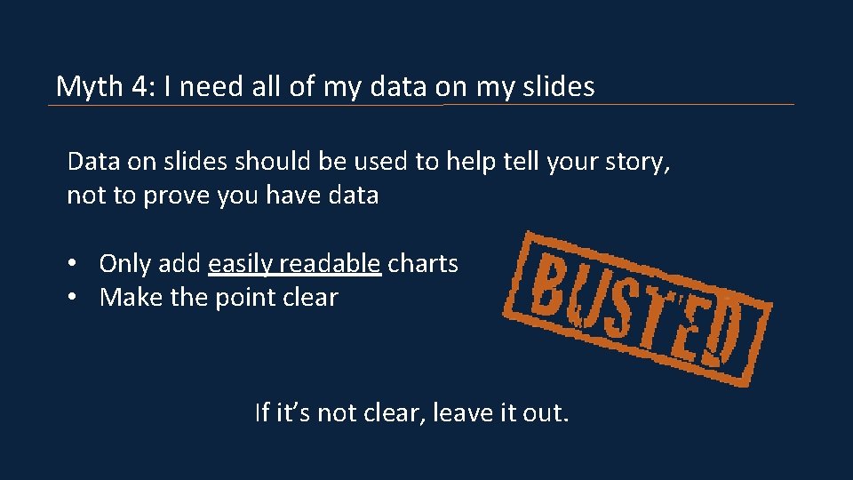 Myth 4: I need all of my data on my slides Data on slides