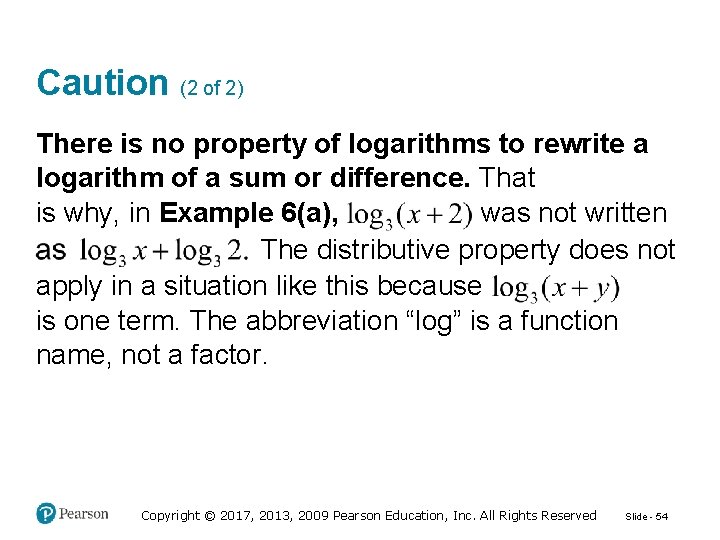 Caution (2 of 2) There is no property of logarithms to rewrite a logarithm