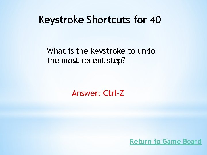 Keystroke Shortcuts for 40 What is the keystroke to undo the most recent step?