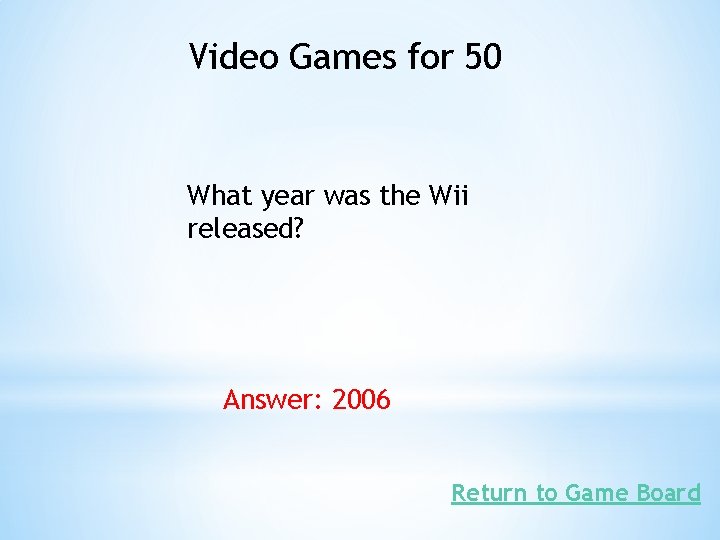 Video Games for 50 What year was the Wii released? Answer: 2006 Return to