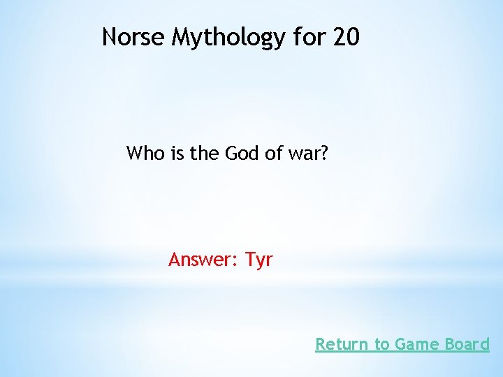 Norse Mythology for 20 Who is the God of war? Answer: Tyr Return to