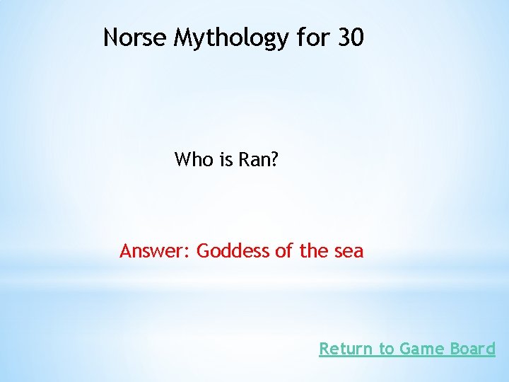 Norse Mythology for 30 Who is Ran? Answer: Goddess of the sea Return to