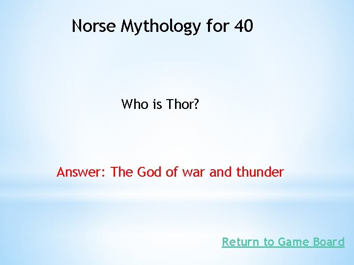 Norse Mythology for 40 Who is Thor? Answer: The God of war and thunder