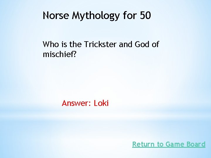 Norse Mythology for 50 Who is the Trickster and God of mischief? Answer: Loki