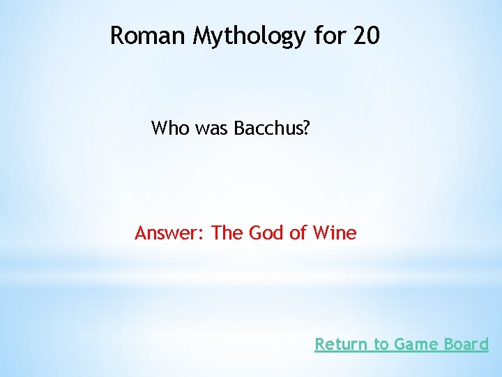 Roman Mythology for 20 Who was Bacchus? Answer: The God of Wine Return to